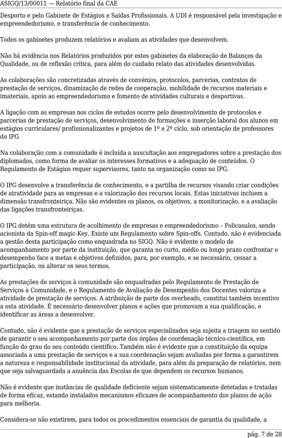 Não há evidência nos Relatórios produzidos por estes gabinetes da elaboração de Balanços da Qualidade, ou de reflexão crítica, para além do cuidado relato das atividades desenvolvidas.