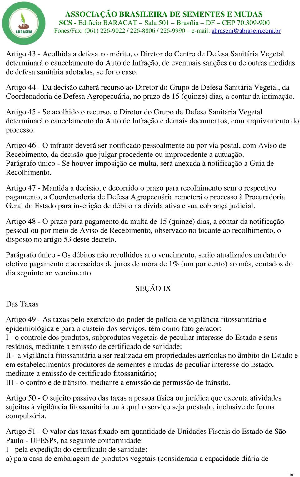 Artigo 44 - Da decisão caberá recurso ao Diretor do Grupo de Defesa Sanitária Vegetal, da Coordenadoria de Defesa Agropecuária, no prazo de 15 (quinze) dias, a contar da intimação.