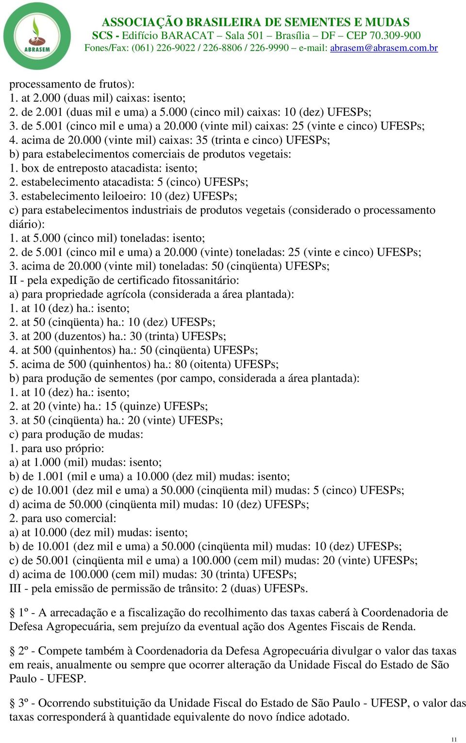 box de entreposto atacadista: isento; 2. estabelecimento atacadista: 5 (cinco) UFESPs; 3.