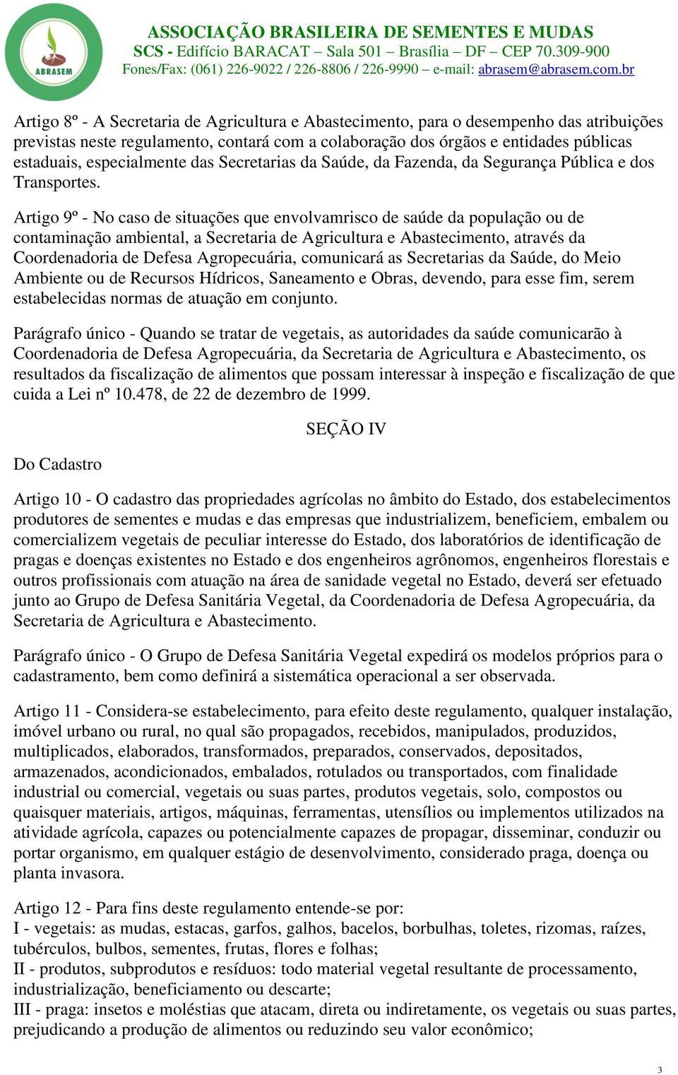 Artigo 9º - No caso de situações que envolvamrisco de saúde da população ou de contaminação ambiental, a Secretaria de Agricultura e Abastecimento, através da Coordenadoria de Defesa Agropecuária,