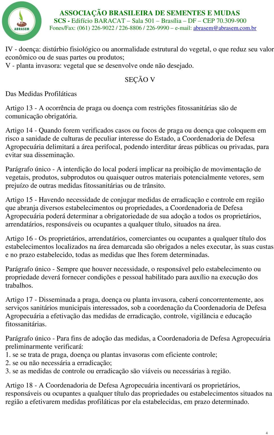 Artigo 14 - Quando forem verificados casos ou focos de praga ou doença que coloquem em risco a sanidade de culturas de peculiar interesse do Estado, a Coordenadoria de Defesa Agropecuária delimitará