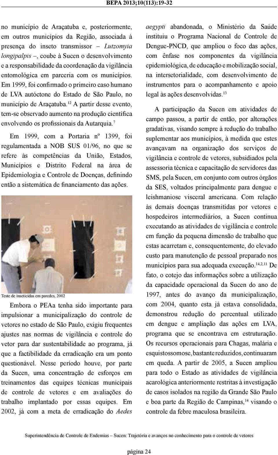 12 A partir desse evento, tem-se observado aumento na produção científica envolvendo os profissionais da Autarquia.