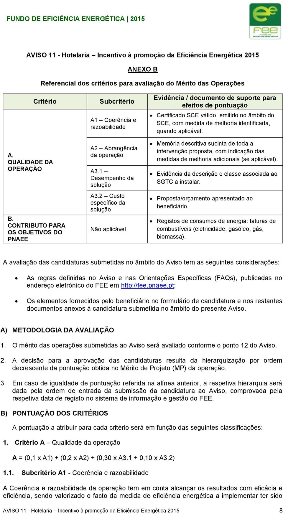 2 Custo específico da solução Não aplicável Evidência / documento de suporte para efeitos de pontuação Certificado SCE válido, emitido no âmbito do SCE, com medida de melhoria identificada, quando