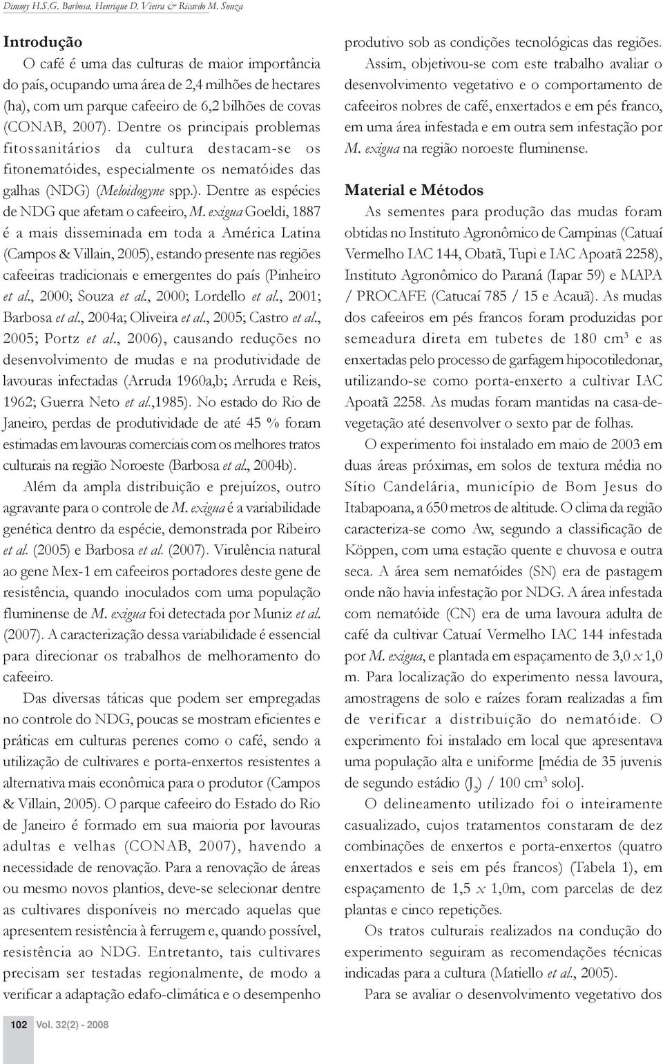 Dentre os principais problemas fitossanitários da cultura destacam-se os fitonematóides, especialmente os nematóides das galhas (NDG) (Meloidogyne spp.). Dentre as espécies de NDG que afetam o cafeeiro, M.