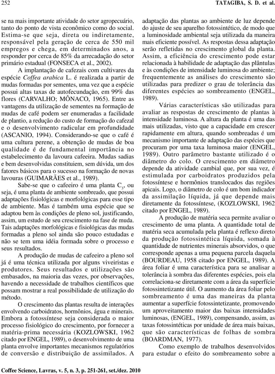 estadual (FONSECA et al., 2002). A implantação de cafezais com cultivares da espécie Coffea arabica L.