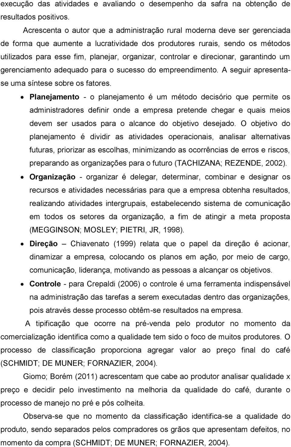 controlar e direcionar, garantindo um gerenciamento adequado para o sucesso do empreendimento. A seguir apresentase uma síntese sobre os fatores.