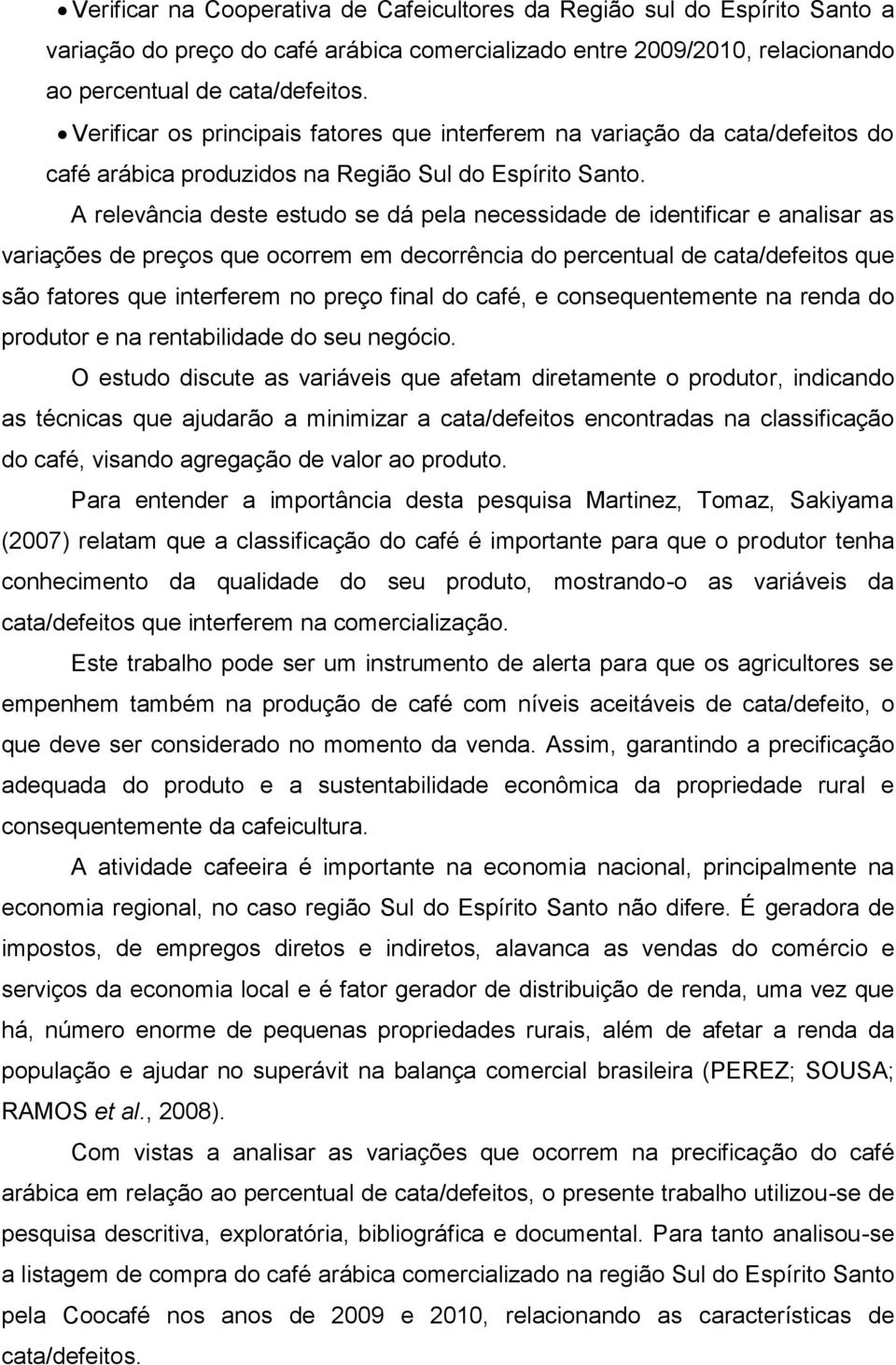 A relevância deste estudo se dá pela necessidade de identificar e analisar as variações de preços que ocorrem em decorrência do percentual de cata/defeitos que são fatores que interferem no preço