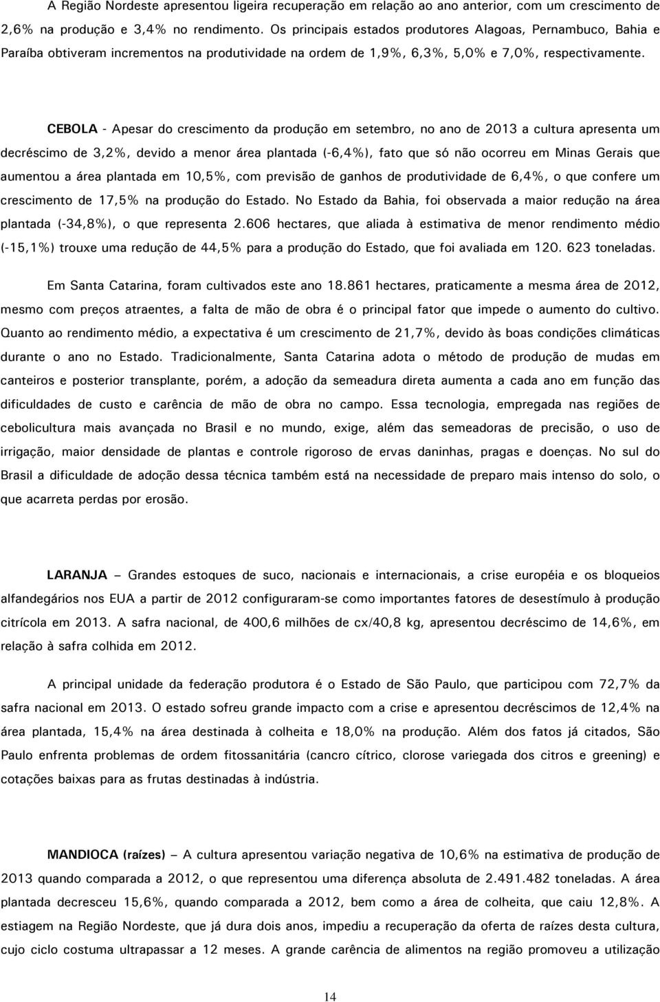 CEBOLA - Apesar do crescimento da produção em setembro, no ano de 2013 a cultura apresenta um decréscimo de 3,2%, devido a menor área plantada (-6,4%), fato que só não ocorreu em Minas Gerais que