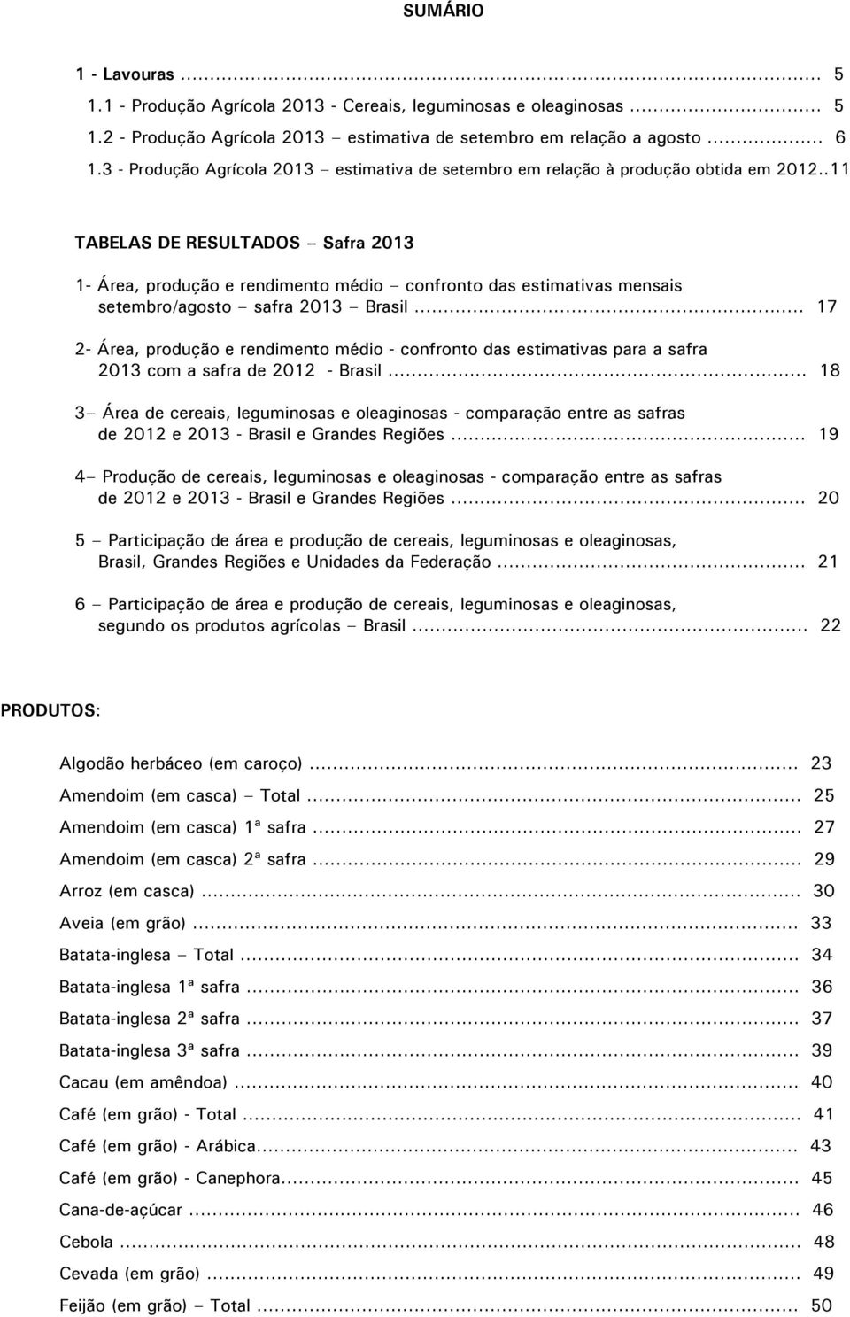 .11 TABELAS DE RESULTADOS Safra 2013 1- Área, produção e rendimento médio confronto das estimativas mensais setembro/agosto safra 2013 Brasil.