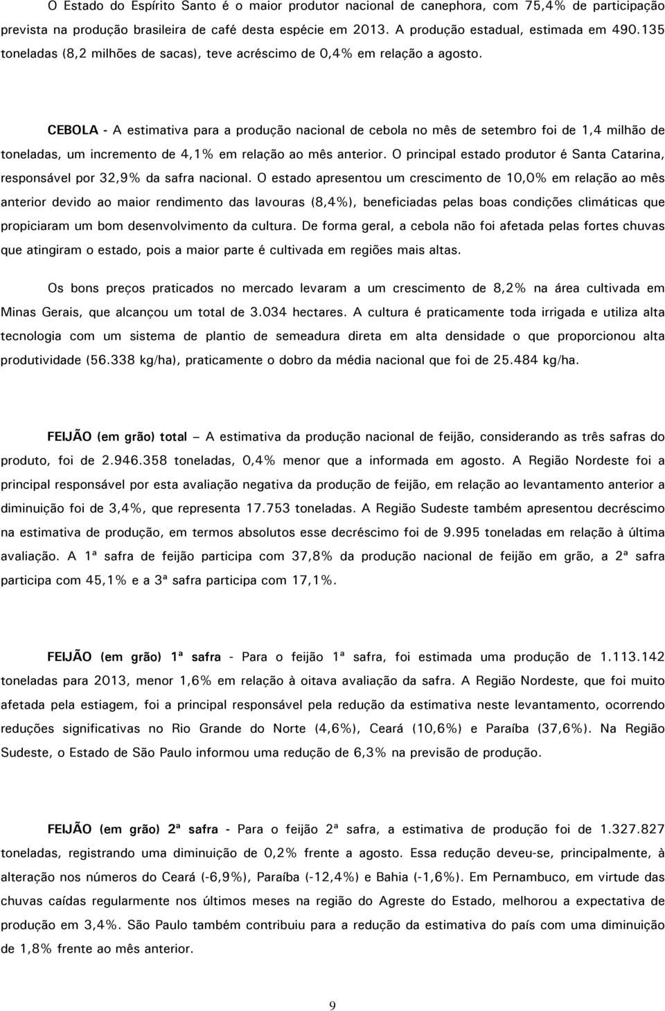 CEBOLA - A estimativa para a produção nacional de cebola no mês de setembro foi de 1,4 milhão de toneladas, um incremento de 4,1% em relação ao mês anterior.