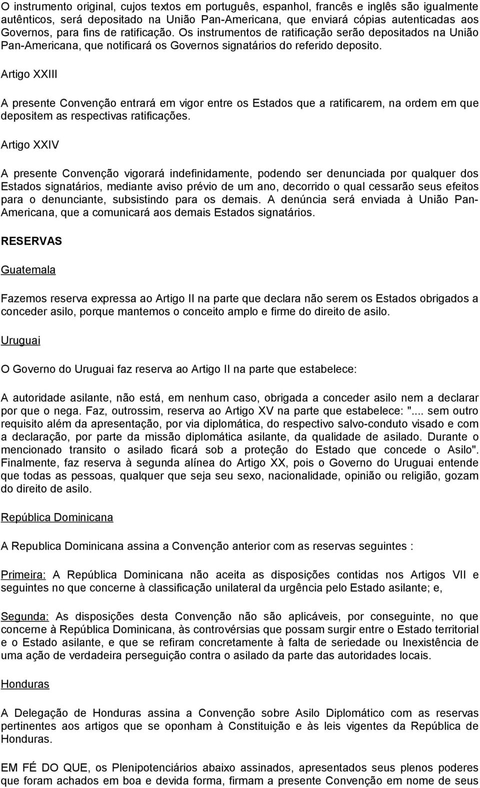 Artigo XXIII A presente Convenção entrará em vigor entre os Estados que a ratificarem, na ordem em que depositem as respectivas ratificações.