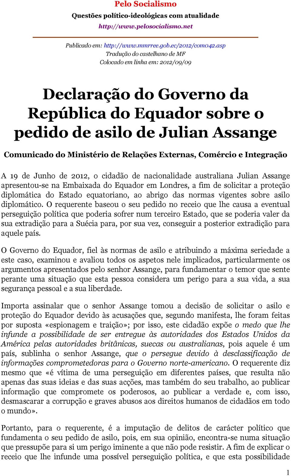 Externas, Comércio e Integração A 19 de Junho de 2012, o cidadão de nacionalidade australiana Julian Assange apresentou-se na Embaixada do Equador em Londres, a fim de solicitar a proteção