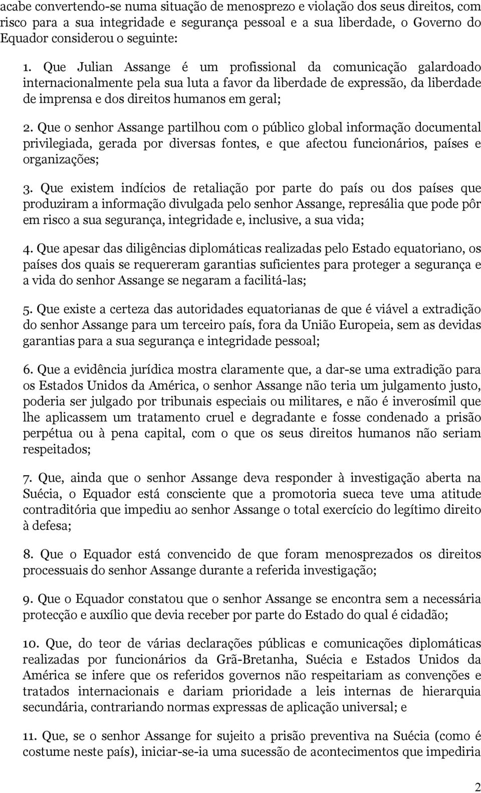 Que o senhor Assange partilhou com o público global informação documental privilegiada, gerada por diversas fontes, e que afectou funcionários, países e organizações; 3.