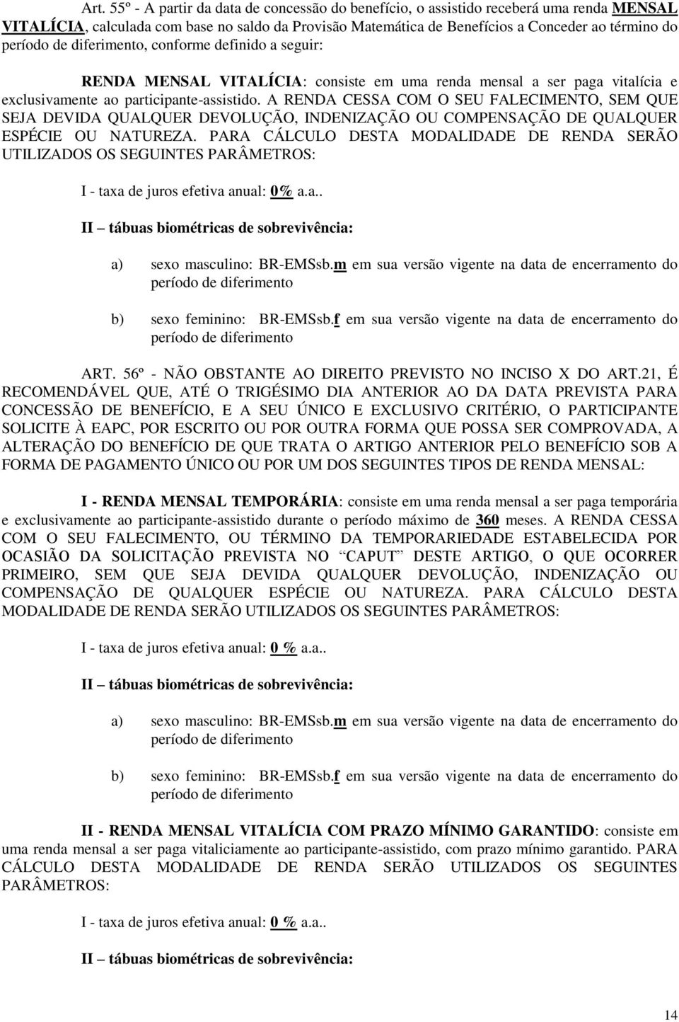 A RENDA CESSA COM O SEU FALECIMENTO, SEM QUE SEJA DEVIDA QUALQUER DEVOLUÇÃO, INDENIZAÇÃO OU COMPENSAÇÃO DE QUALQUER ESPÉCIE OU NATUREZA.