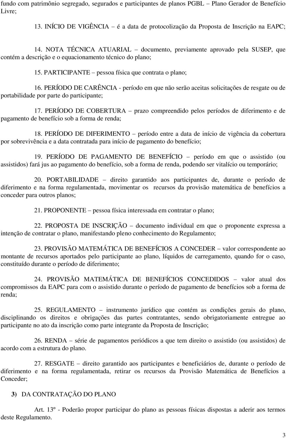 PERÍODO DE CARÊNCIA - período em que não serão aceitas solicitações de resgate ou de portabilidade por parte do participante; 17.