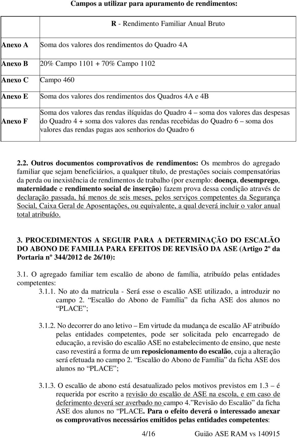 recebidas do Quadro 6 soma dos valores das rendas pagas aos senhorios do Quadro 6 2.