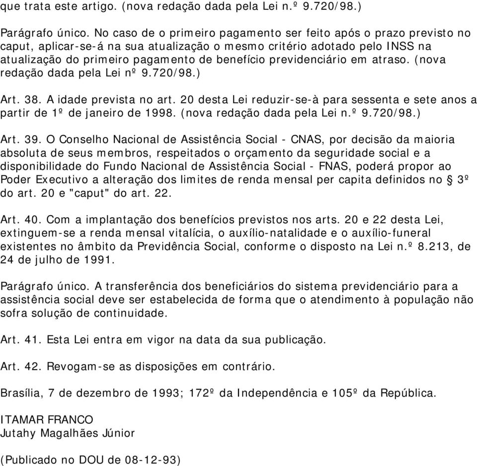 previdenciário em atraso. (nova redação dada pela Lei nº 9.720/98.) Art. 38. A idade prevista no art. 20 desta Lei reduzir-se-à para sessenta e sete anos a partir de 1º de janeiro de 1998.