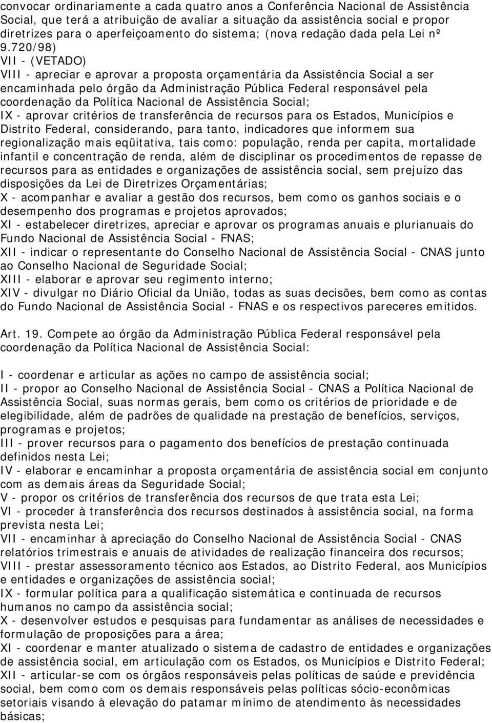 720/98) VII - (VETADO) VIII - apreciar e aprovar a proposta orçamentária da Assistência Social a ser encaminhada pelo órgão da Administração Pública Federal responsável pela coordenação da Política