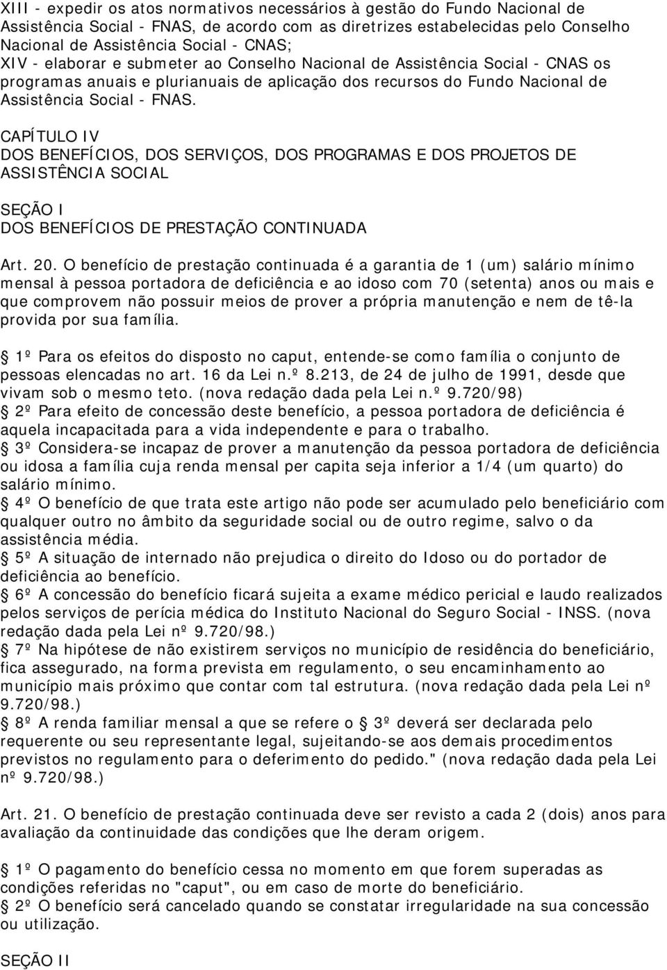 CAPÍTULO IV DOS BENEFÍCIOS, DOS SERVIÇOS, DOS PROGRAMAS E DOS PROJETOS DE ASSISTÊNCIA SOCIAL SEÇÃO I DOS BENEFÍCIOS DE PRESTAÇÃO CONTINUADA Art. 20.