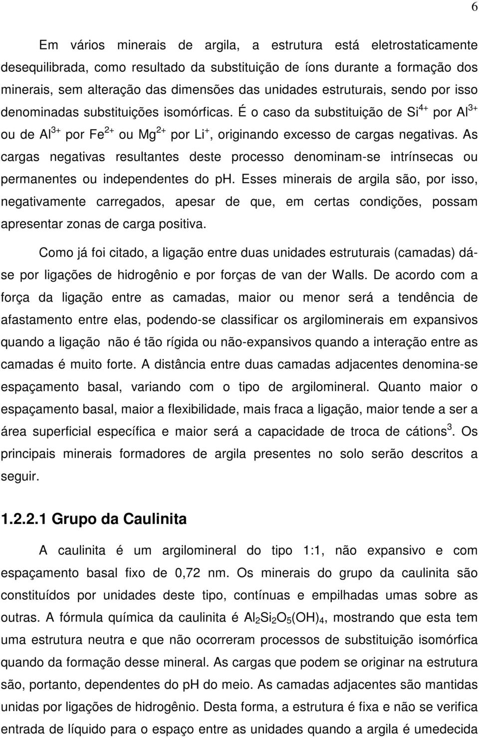 As cargas negativas resultantes deste processo denominam-se intrínsecas ou permanentes ou independentes do ph.