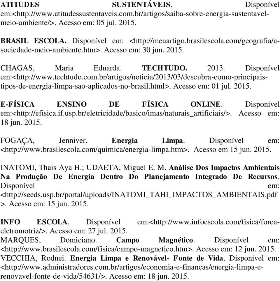 html>. Acesso em: 01 jul. 2015. E-FÍSICA ENSINO DE FÍSICA ONLINE. Disponível em:<http://efisica.if.usp.br/eletricidade/basico/imas/naturais_artificiais/>. Acesso em: 18 jun. 2015. FOGAÇA, Jenniver.