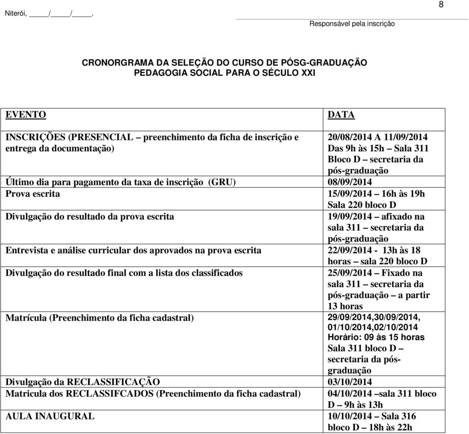 documentação) 20/08/2014 A 11/09/2014 Das 9h às 15h Sala 311 Bloco D secretaria da pós-graduação Último dia para pagamento da taxa de inscrição (GRU) 08/09/2014 Prova escrita 15/09/2014 16h às 19h