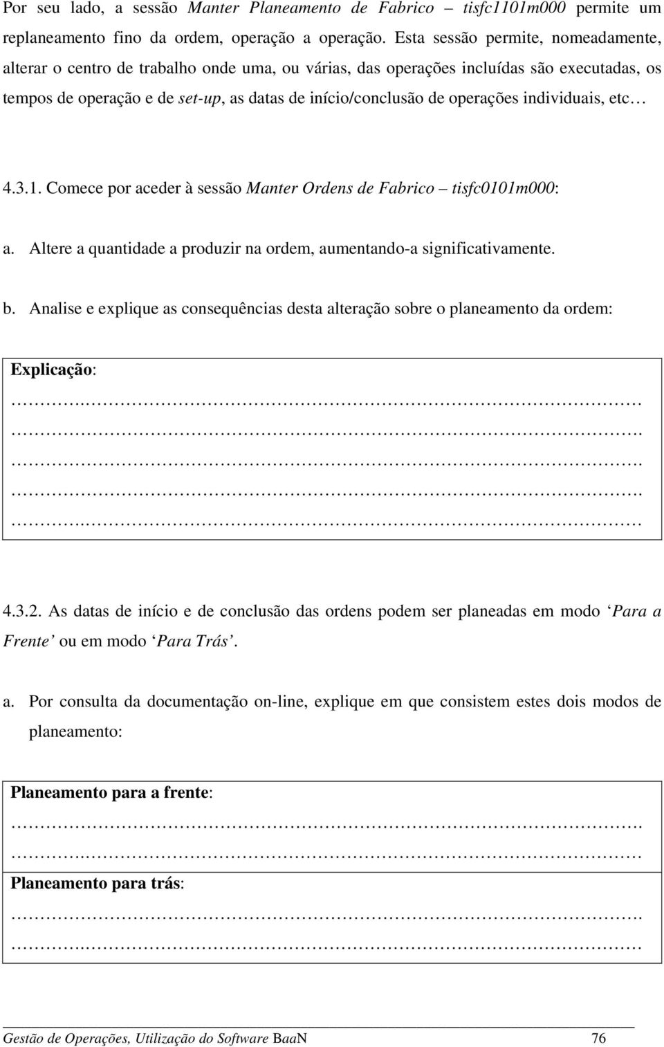 operações individuais, etc 4.3.1. Comece por aceder à sessão Manter Ordens de Fabrico tisfc0101m000: a. Altere a quantidade a produzir na ordem, aumentando-a significativamente. b.