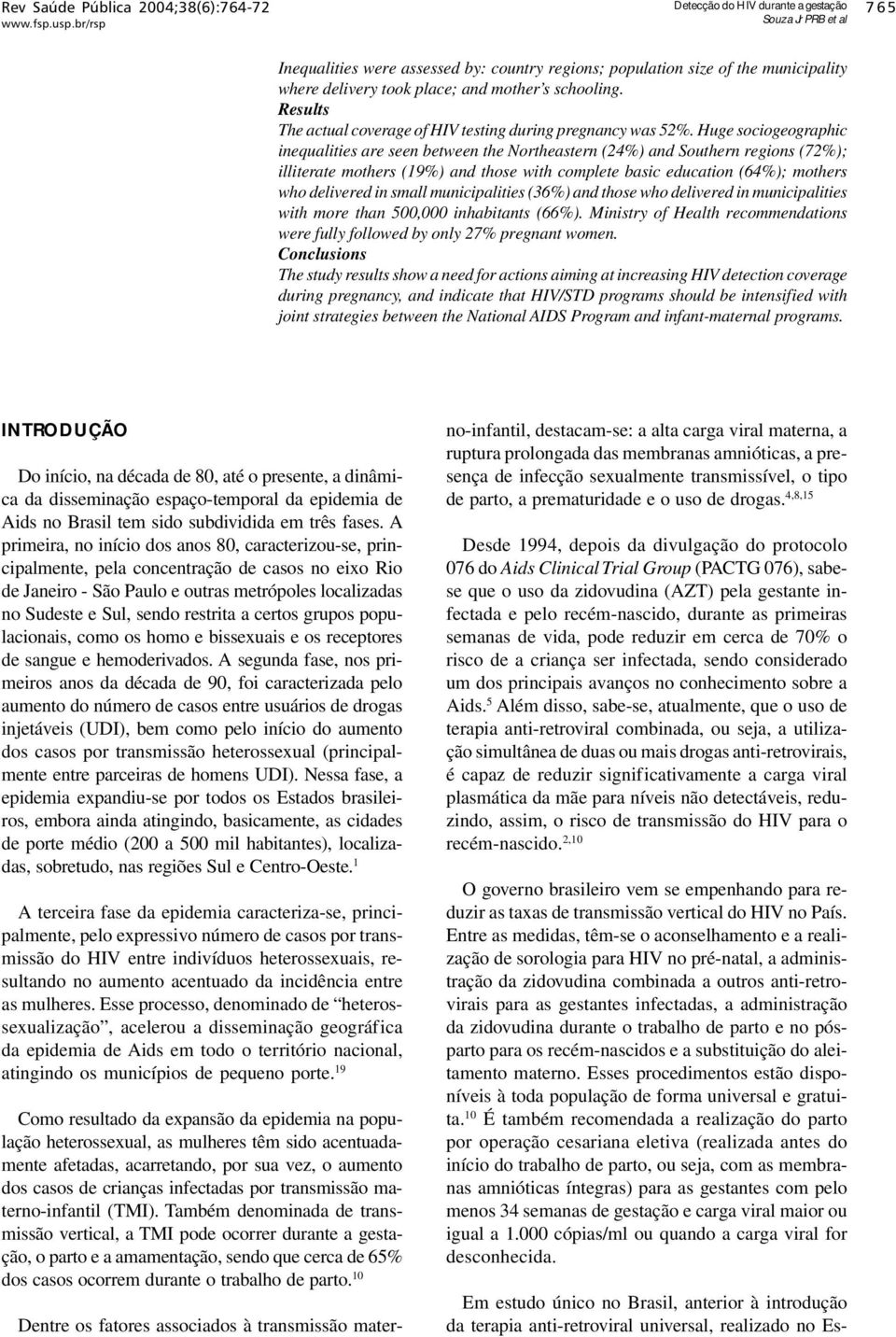 Huge sociogeographic inequalities are seen between the Northeastern (24%) and Southern regions (72%); illiterate mothers (19%) and those with complete basic education (64%); mothers who delivered in