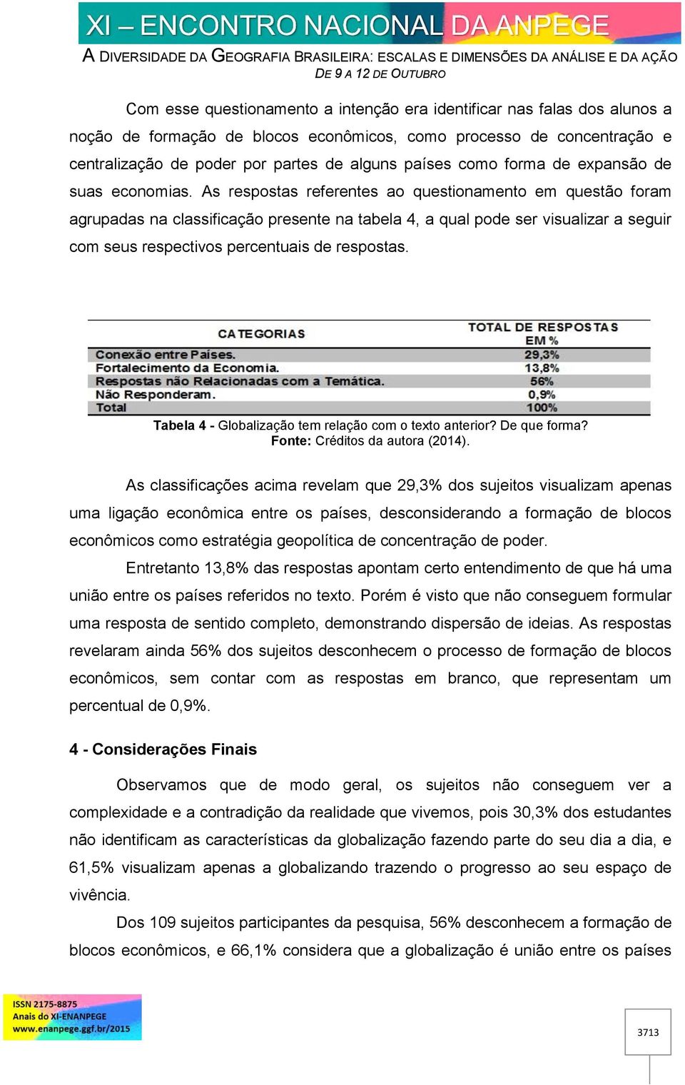 As respostas referentes ao questionamento em questão foram agrupadas na classificação presente na tabela 4, a qual pode ser visualizar a seguir com seus respectivos percentuais de respostas.