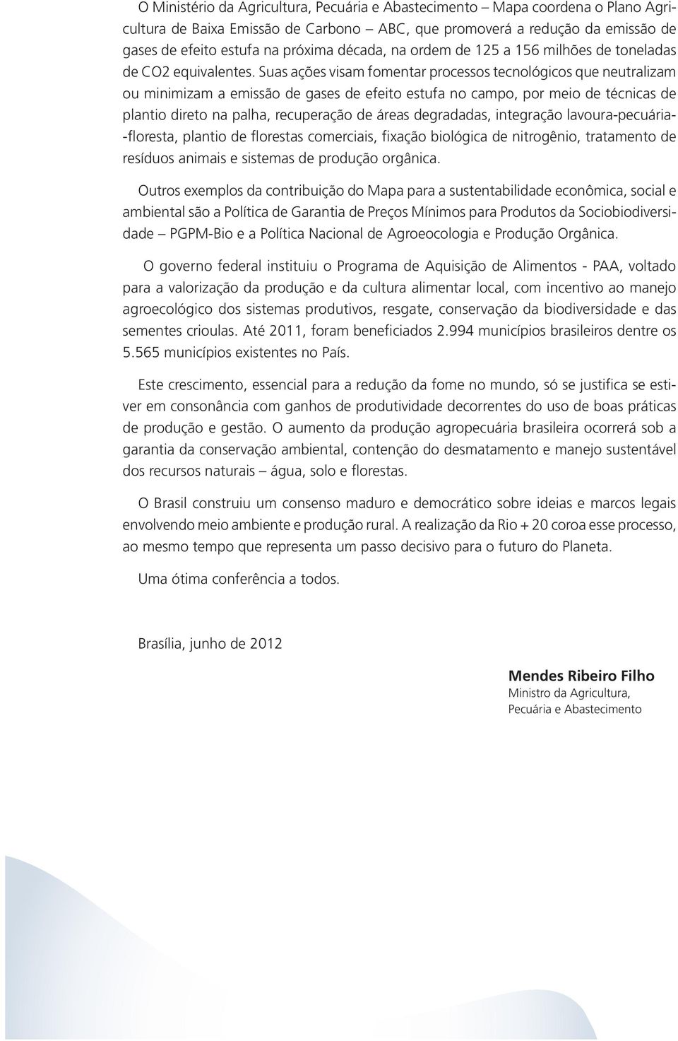 Suas ações visam fomentar processos tecnológicos que neutralizam ou minimizam a emissão de gases de efeito estufa no campo, por meio de técnicas de plantio direto na palha, recuperação de áreas