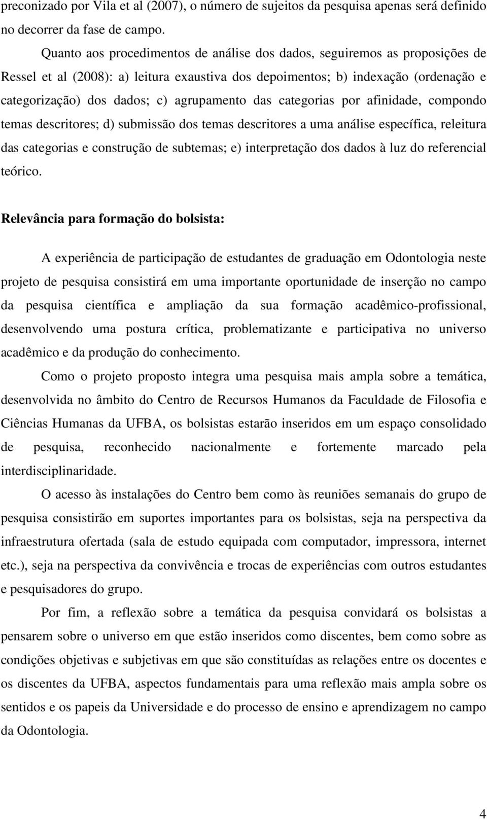 agrupamento das categorias por afinidade, compondo temas descritores; d) submissão dos temas descritores a uma análise específica, releitura das categorias e construção de subtemas; e) interpretação