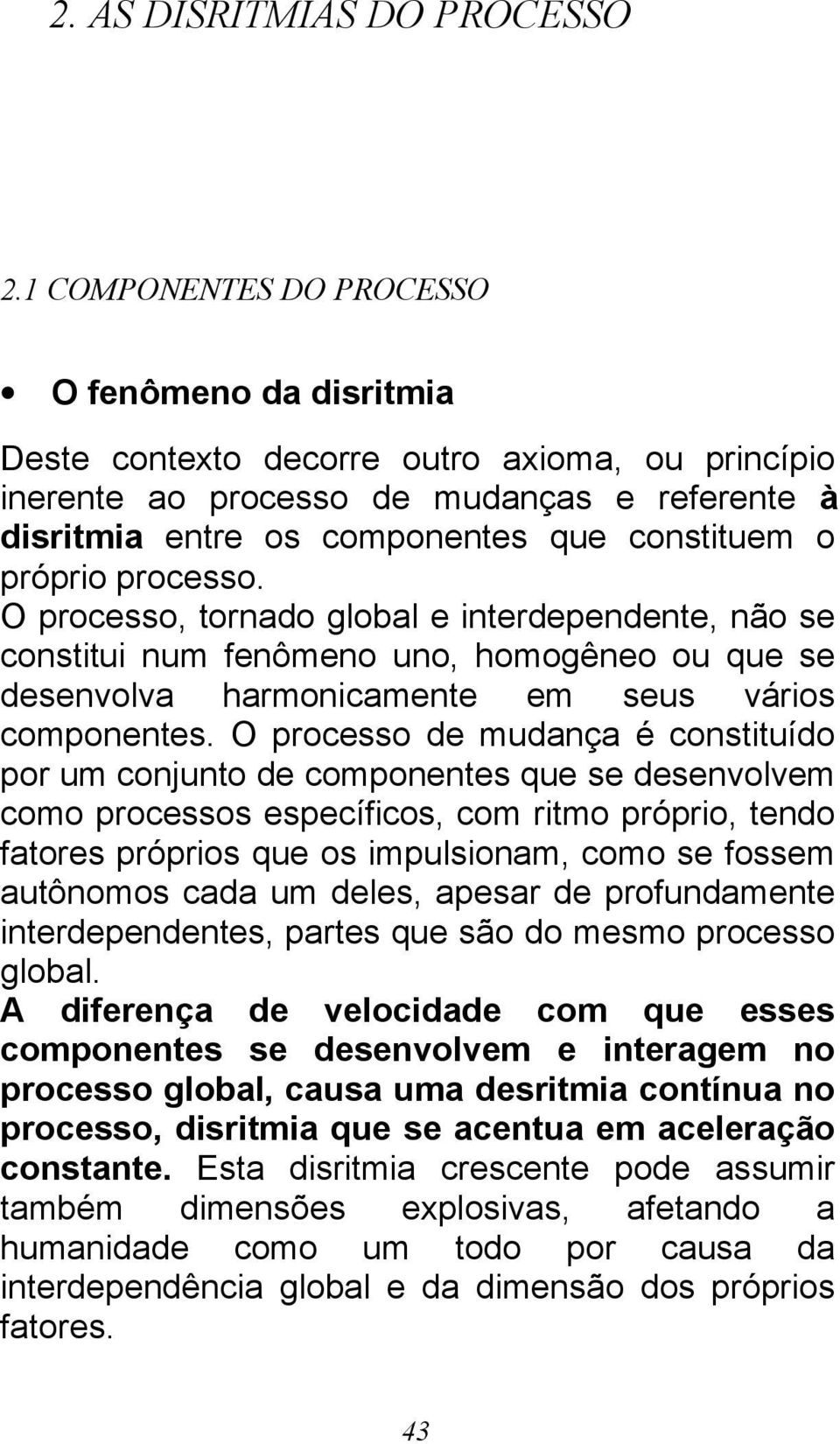 próprio processo. O processo, tornado global e interdependente, não se constitui num fenômeno uno, homogêneo ou que se desenvolva harmonicamente em seus vários componentes.