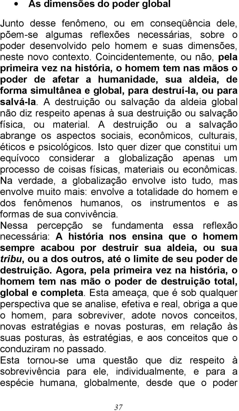 A destruição ou salvação da aldeia global não diz respeito apenas à sua destruição ou salvação física, ou material.