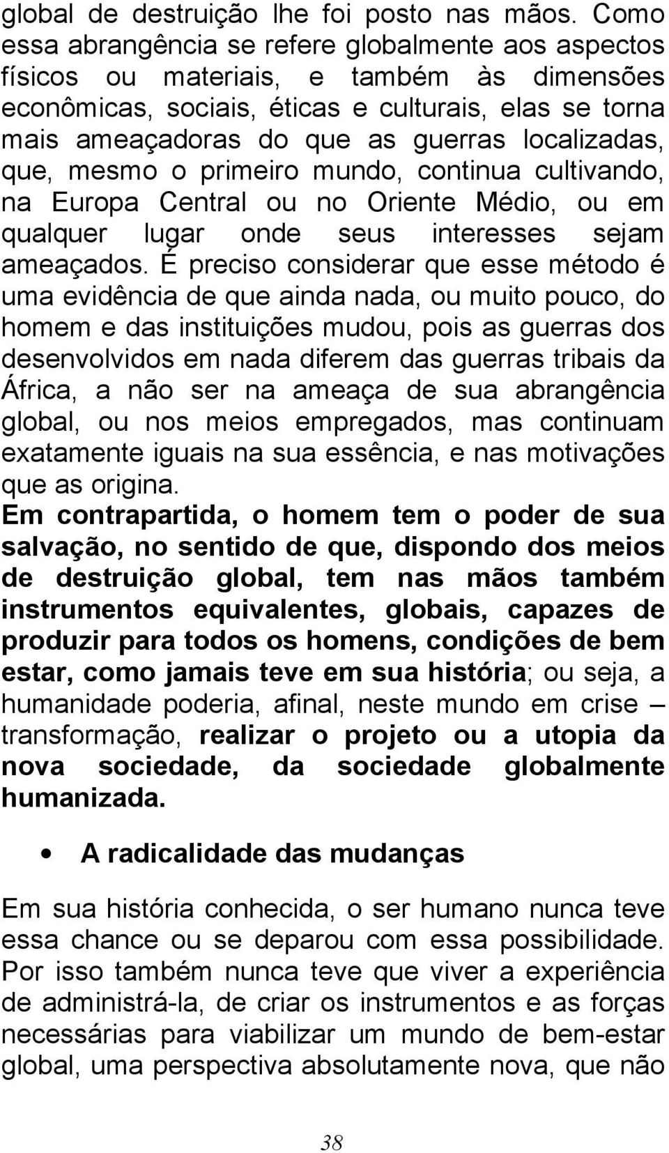 localizadas, que, mesmo o primeiro mundo, continua cultivando, na Europa Central ou no Oriente Médio, ou em qualquer lugar onde seus interesses sejam ameaçados.