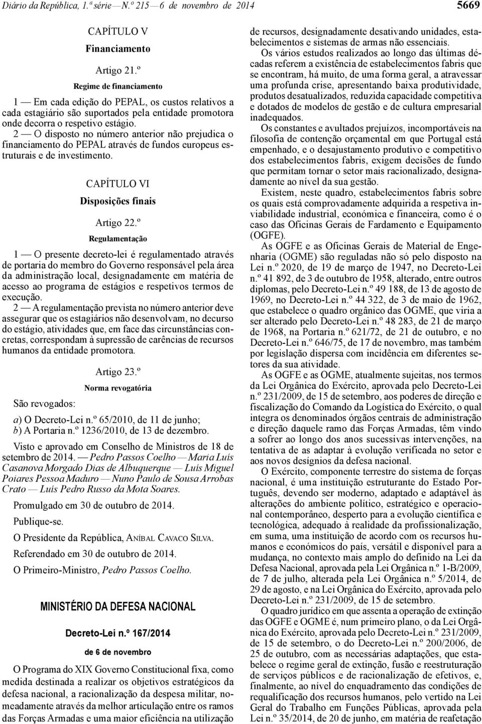 2 O disposto no número anterior não prejudica o financiamento do PEPAL através de fundos europeus estruturais e de investimento. CAPÍTULO VI Disposições finais Artigo 22.