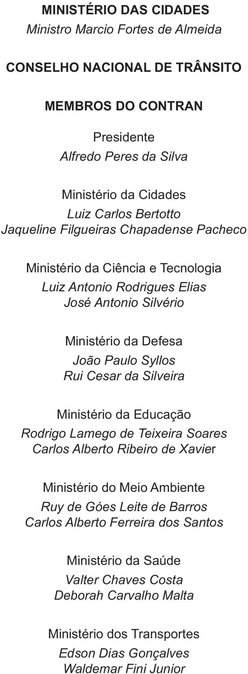 Paulo Syllos Rui Cesar da Silveira Ministério da Educação Rodrigo Lamego de Teixeira Soares Carlos Alberto Ribeiro de Xavier Ministério do Meio Ambiente Ruy de Góes Leite