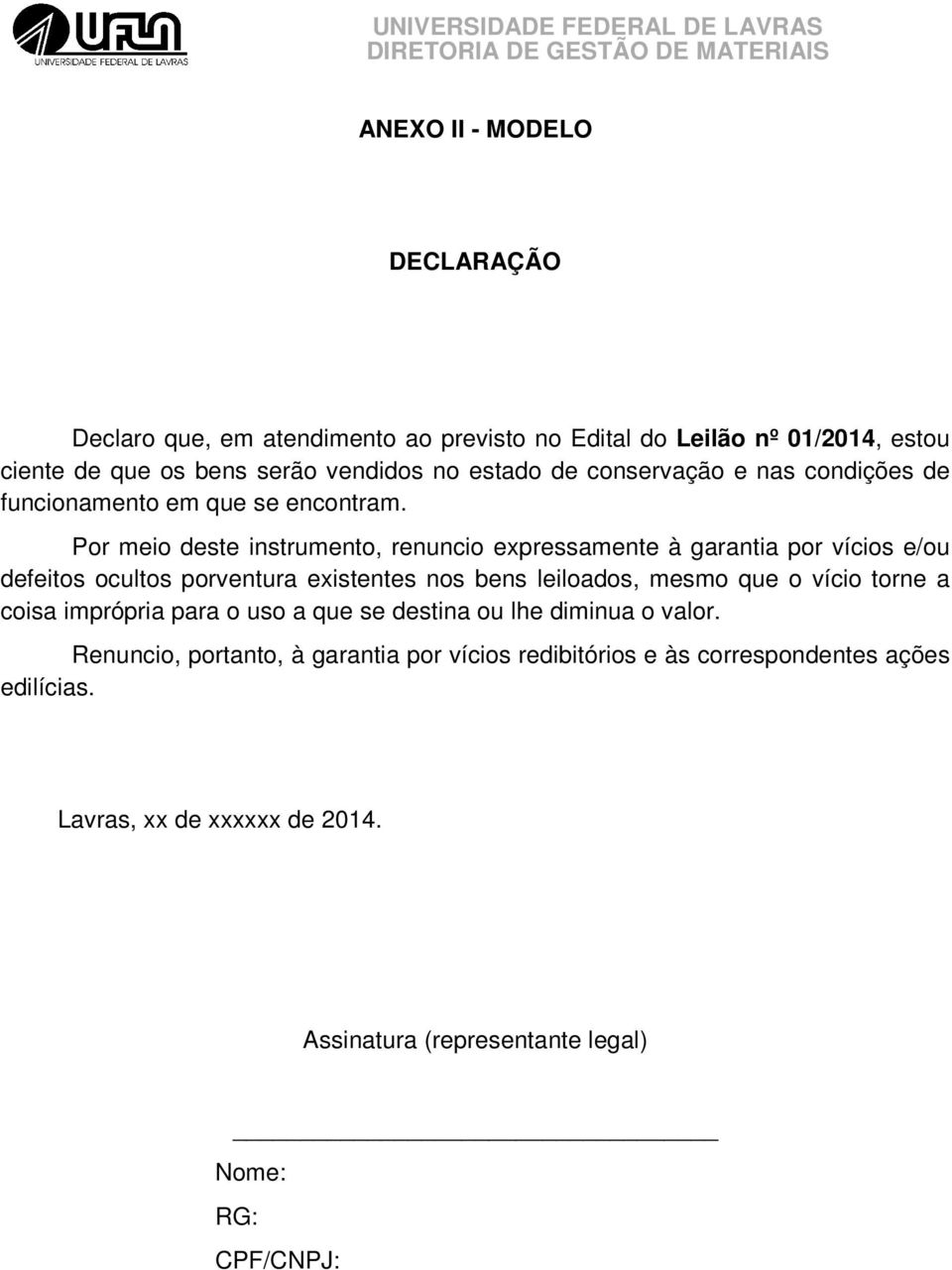 Por meio deste instrumento, renuncio expressamente à garantia por vícios e/ou defeitos ocultos porventura existentes nos bens leiloados, mesmo que o vício