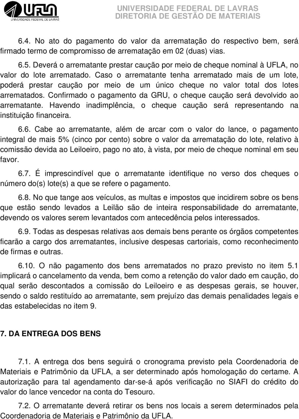 Caso o arrematante tenha arrematado mais de um lote, poderá prestar caução por meio de um único cheque no valor total dos lotes arrematados.