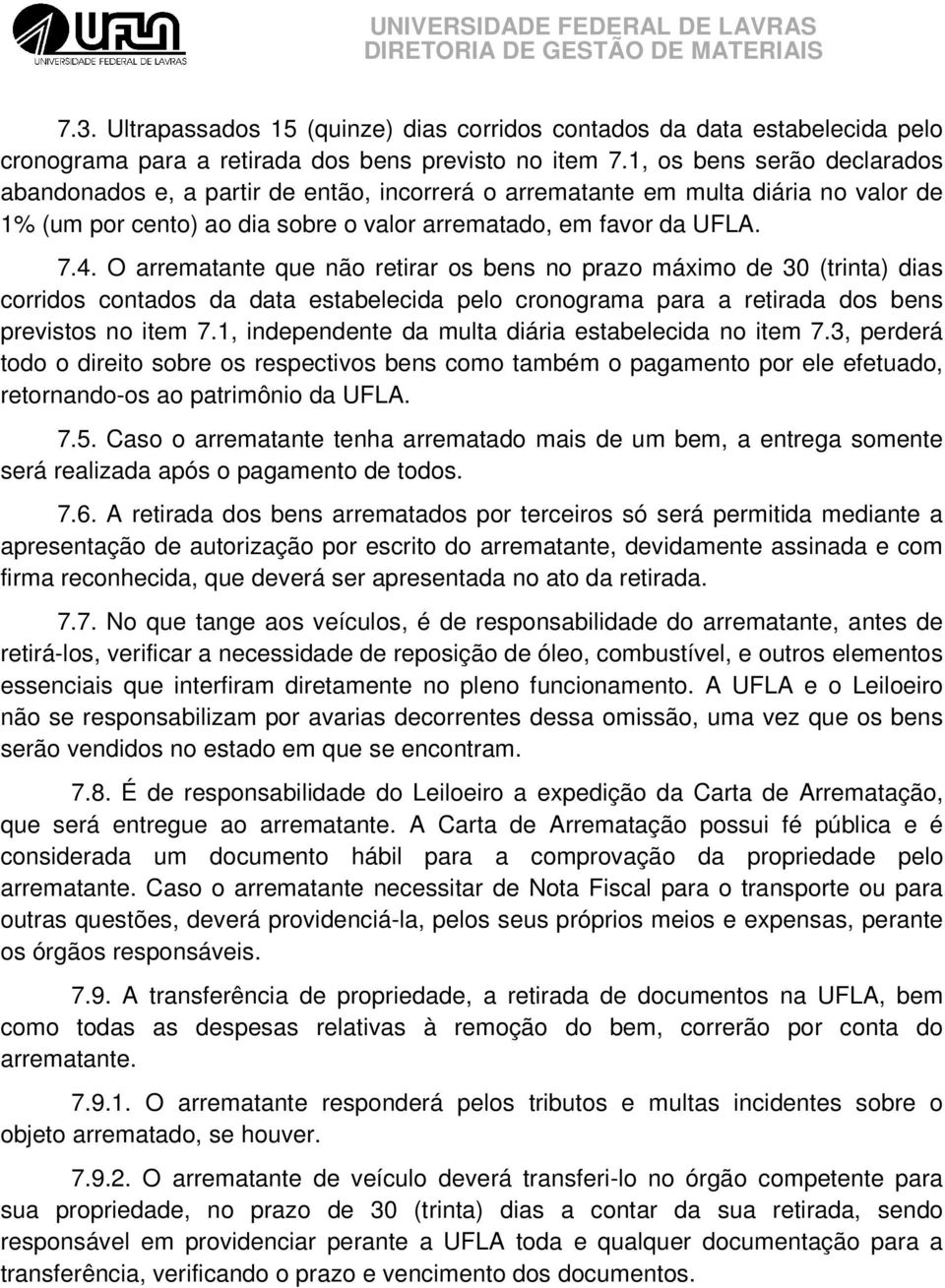 O arrematante que não retirar os bens no prazo máximo de 30 (trinta) dias corridos contados da data estabelecida pelo cronograma para a retirada dos bens previstos no item 7.