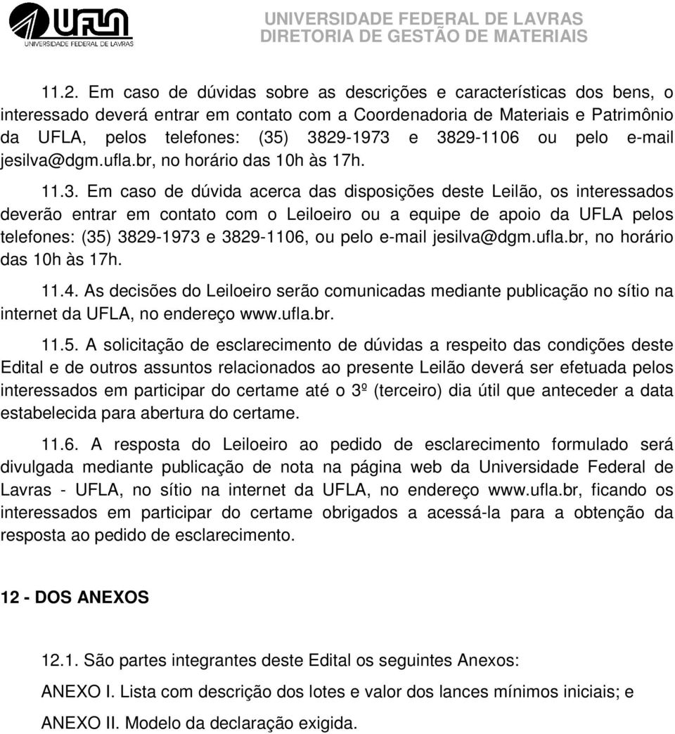 equipe de apoio da UFLA pelos telefones: (35) 3829-1973 e 3829-1106, ou pelo e-mail jesilva@dgm.ufla.br, no horário das 10h às 17h. 11.4.