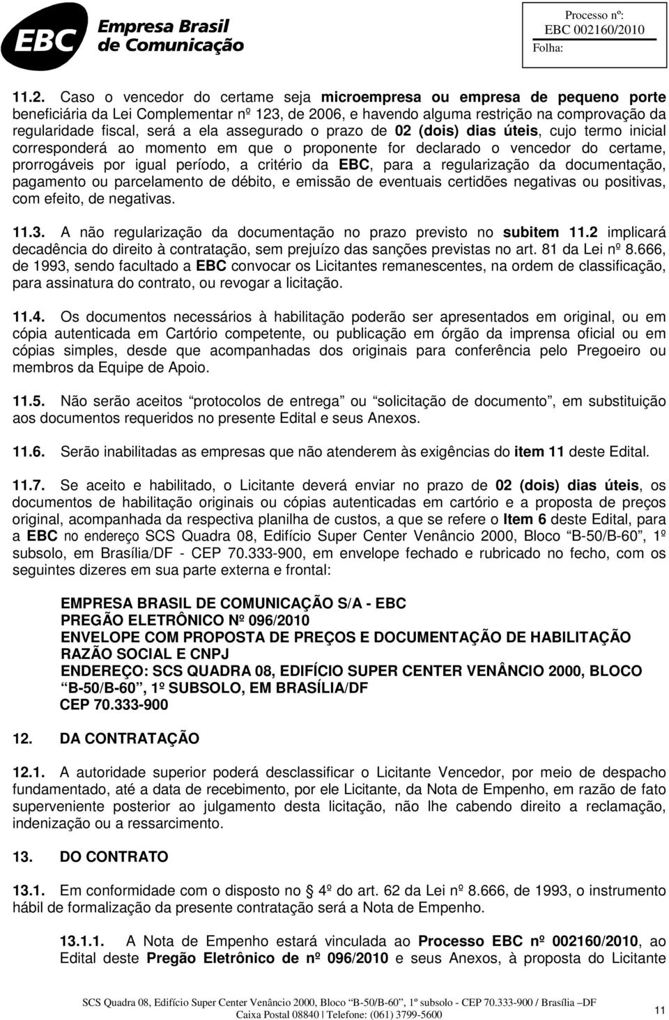 EBC, para a regularização da documentação, pagamento ou parcelamento de débito, e emissão de eventuais certidões negativas ou positivas, com efeito, de negativas. 11.3.