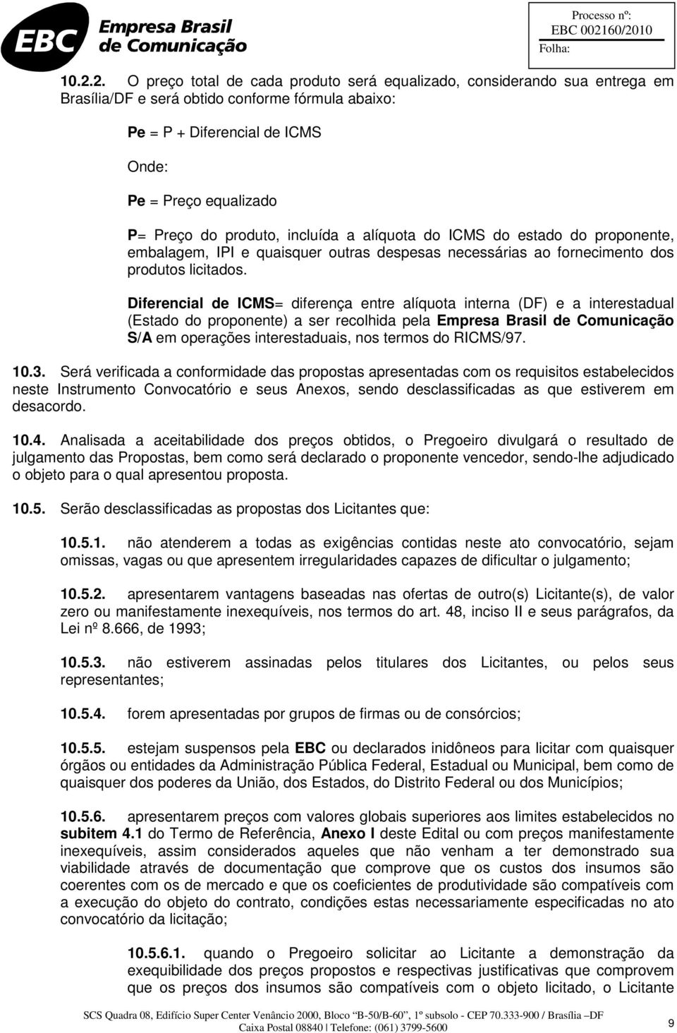 Diferencial de ICMS= diferença entre alíquota interna (DF) e a interestadual (Estado do proponente) a ser recolhida pela Empresa Brasil de Comunicação S/A em operações interestaduais, nos termos do