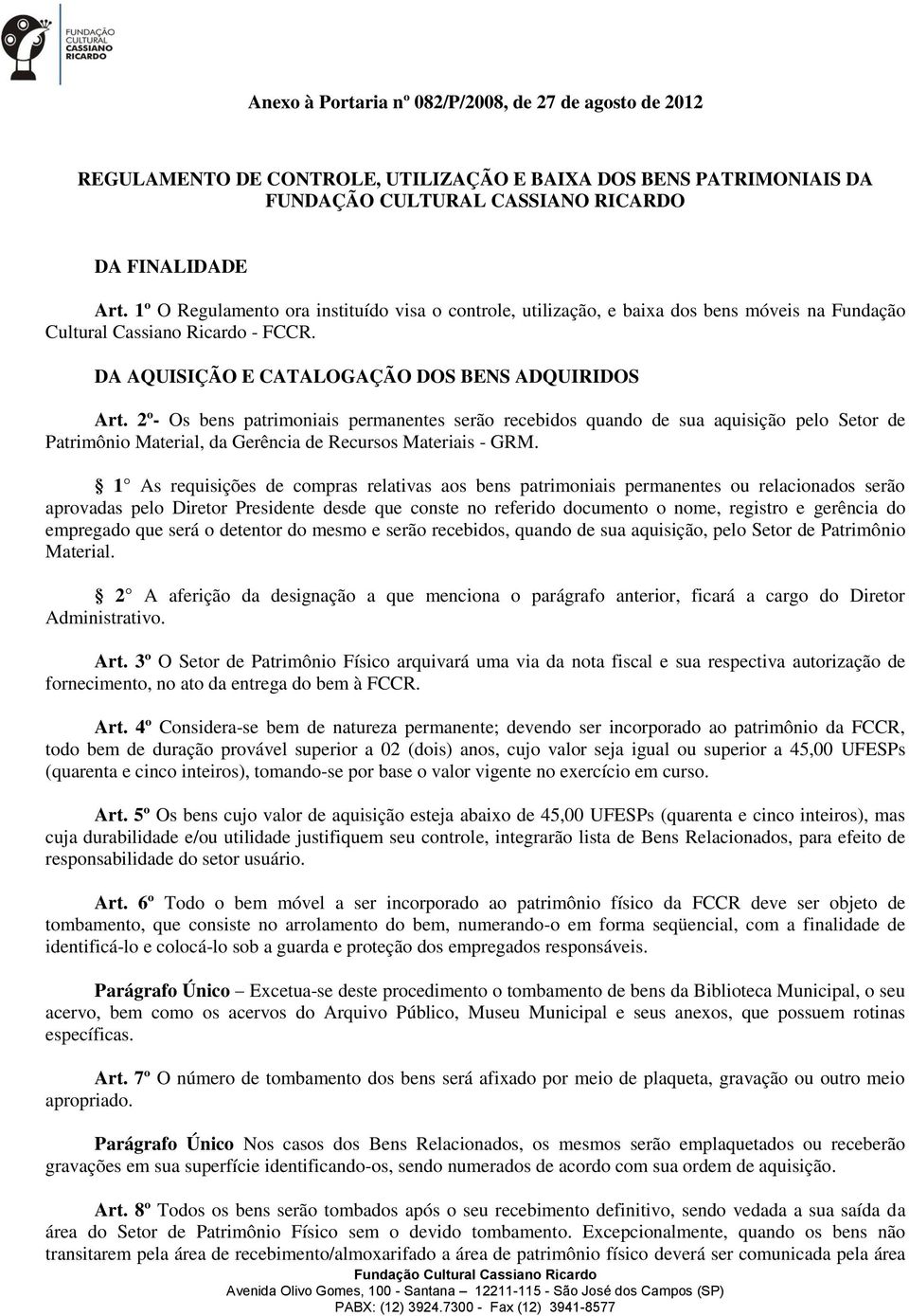 2º- Os bens patrimoniais permanentes serão recebidos quando de sua aquisição pelo Setor de Patrimônio Material, da Gerência de Recursos Materiais - GRM.