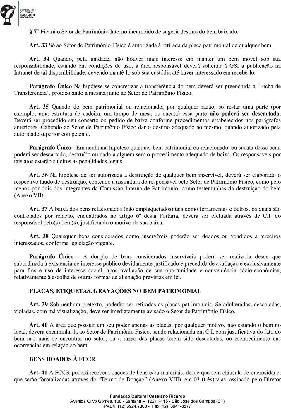 34 Quando, pela unidade, não houver mais interesse em manter um bem móvel sob sua responsabilidade, estando em condições de uso, a área responsável deverá solicitar à GSI a publicação na Intranet de