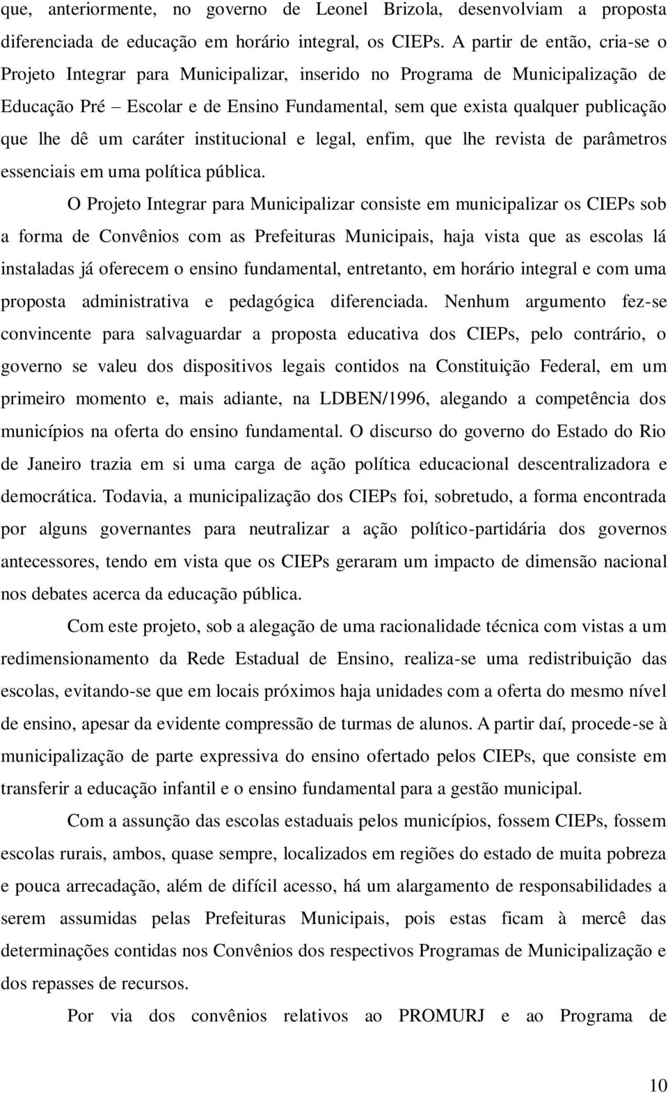 dê um caráter institucional e legal, enfim, que lhe revista de parâmetros essenciais em uma política pública.