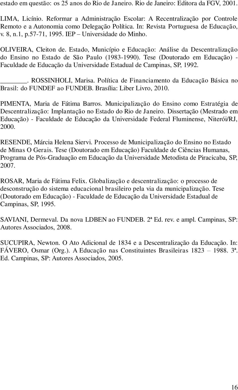 OLIVEIRA, Cleiton de. Estado, Município e Educação: Análise da Descentralização do Ensino no Estado de São Paulo (1983-1990).