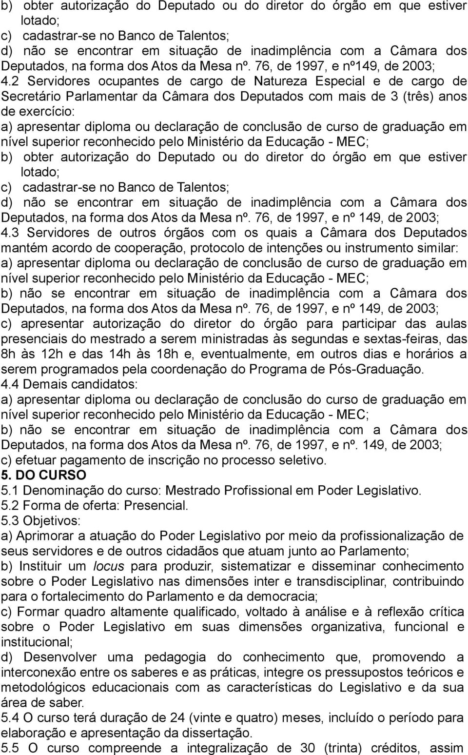 2 Servidores ocupantes de cargo de Natureza Especial e de cargo de Secretário Parlamentar da Câmara dos Deputados com mais de 3 (três) anos de exercício: a) apresentar diploma ou declaração de