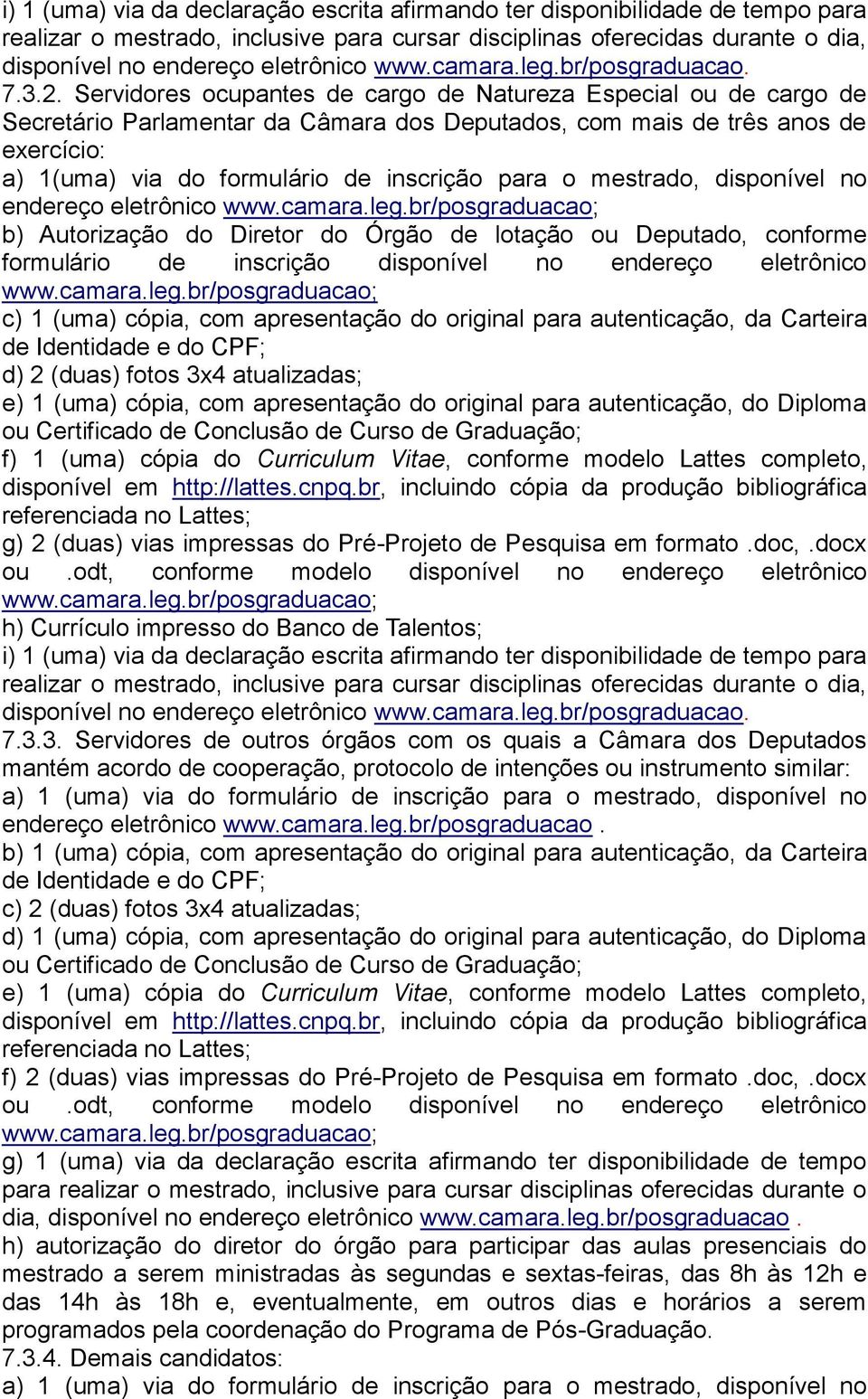 Servidores ocupantes de cargo de Natureza Especial ou de cargo de Secretário Parlamentar da Câmara dos Deputados, com mais de três anos de exercício: a) 1(uma) via do formulário de inscrição para o