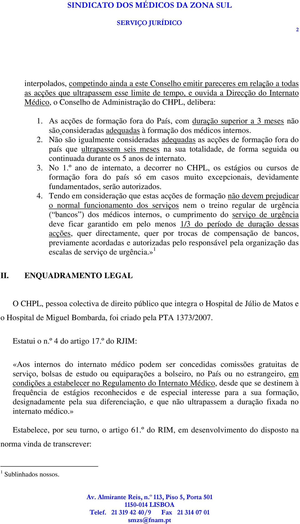 Não são igualmente consideradas adequadas as acções de formação fora do país que ultrapassem seis meses na sua totalidade, de forma seguida ou continuada durante os 5 anos de internato. 3. No 1.