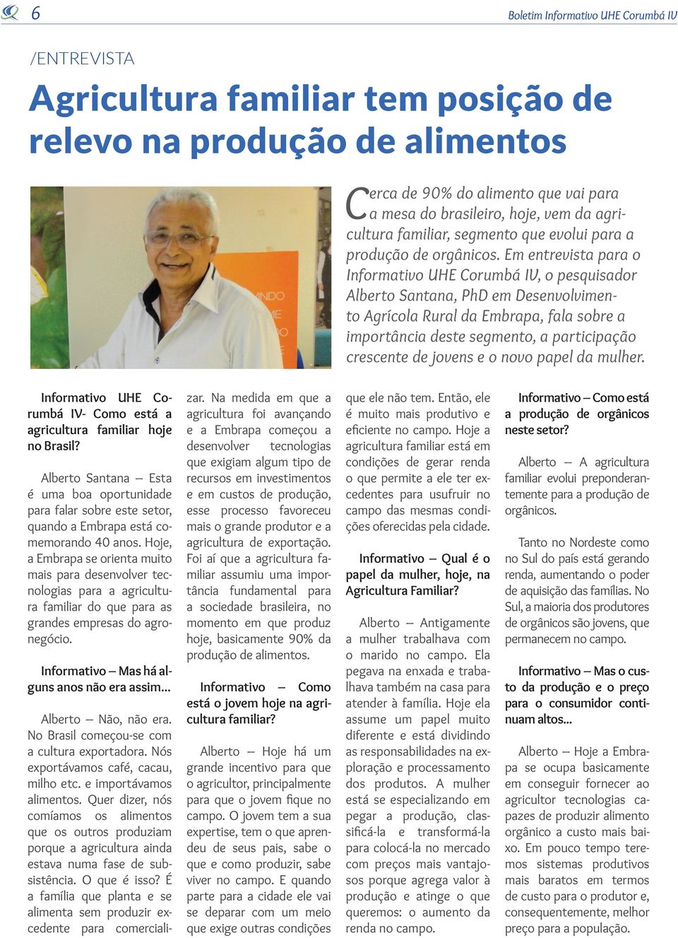 Em entrevista para o Informativo UHE Corumbá IV, o pesquisador Alberto Santana, PhD em Desenvolvimento Agrícola Rural da Embrapa, fala sobre a importância deste segmento, a participação crescente de